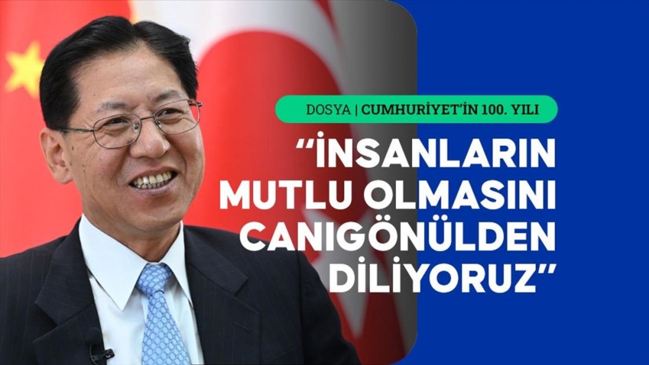 Çin'in Ankara Büyükelçisi Liu: Türkiye'nin yeni asırlık yolculuğunda daha büyük kalkınmalara imza atmasını diliyoruz